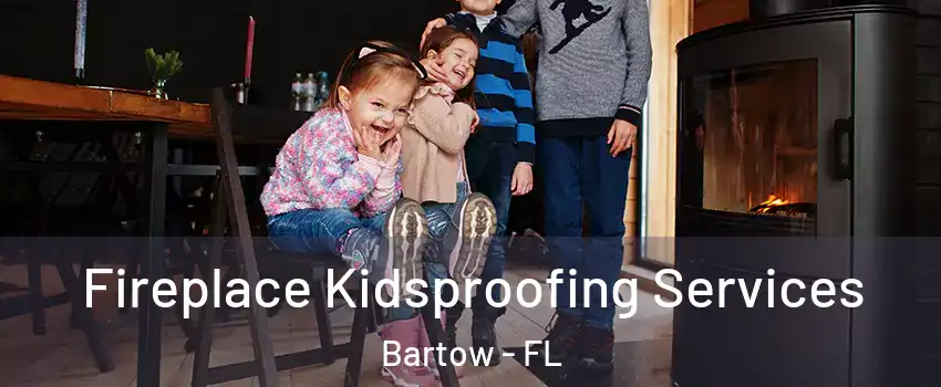  Fireplace Kidsproofing Services Bartow - FL